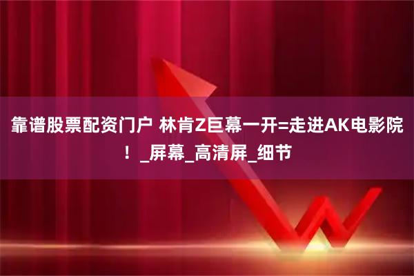 靠谱股票配资门户 林肯Z巨幕一开=走进AK电影院！_屏幕_高清屏_细节