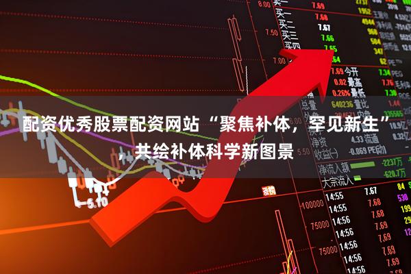 配资优秀股票配资网站 “聚焦补体，罕见新生”，共绘补体科学新图景